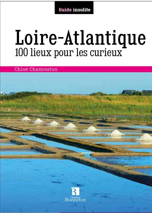 LOIRE-ATLANTIQUE 100 LIEUX POUR LES CURIEUX