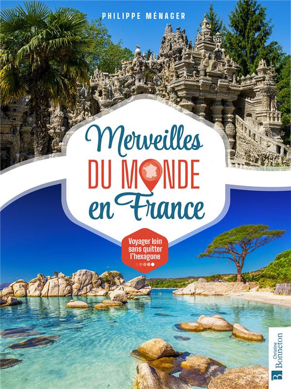 MERVEILLES DU MONDE EN FRANCE - VOYAGER LOIN SANS QUITTER L'HEXAGONE