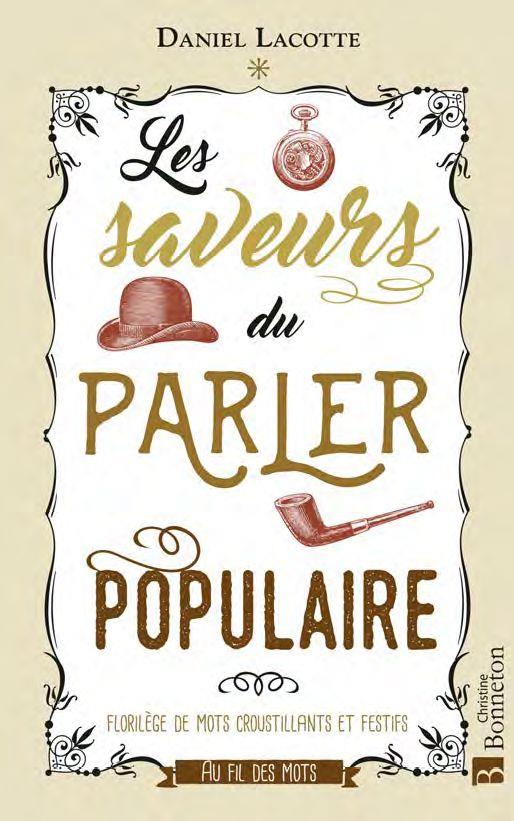LES SAVEURS DU PARLER POPULAIRE - FLORILEGE DE MOTS CROUSTILLANTS ET FESTIFS