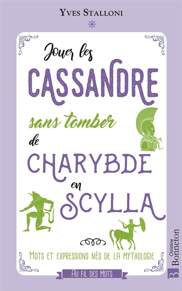 JOUER LES CASSANDRE SANS TOMBER DE CHARYBDE EN SCYLLA - MOTS ET EXPRESSIONS NES DE LA MYTHOLOGIE