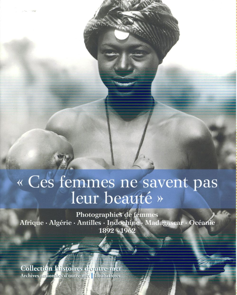 CES FEMMES NE SAVENT PAS LEUR BEAUTE  - PHOTOGRAPHIES DE FEMMES. AFRIQUE, ALGERIE, INDOCHINE, MAD