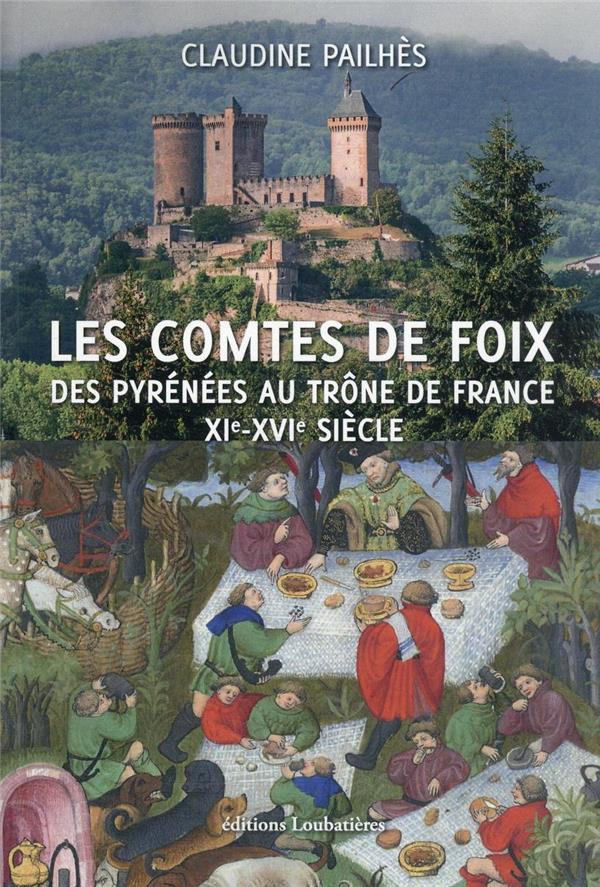 LES COMTES DE FOIX - DES PYRENEES AU TRONE DE FRANCE XIE-XVIE SIECLE