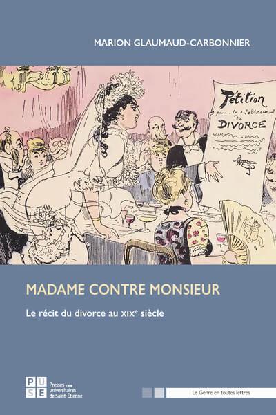 MADAME CONTRE MONSIEUR - LE RECIT DU DIVORCE AU XIXE SIECLE
