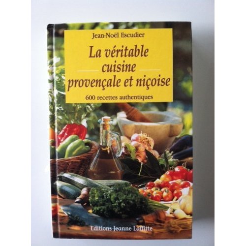 LA VERITABLE CUISINE PROVENCALE ET NICOISE - 600 RECETTES AUTHENTIQUES