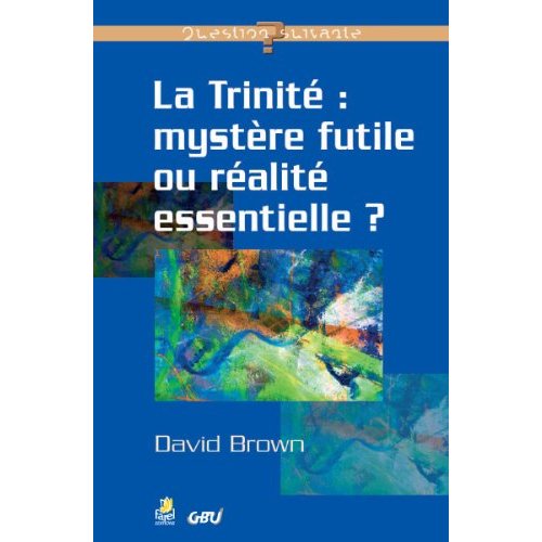 LA TRINITE : MYSTERE FUTILE OU REALITE ESSENTIELLE ?
