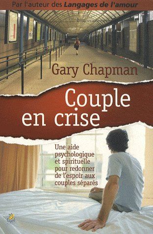 COUPLE EN CRISE - UNE AIDE PSYCHOLOGIQUE ET SPIRITUELLE POUR REDONNER DE L ESPOIR AUX COUPLES SEPARE
