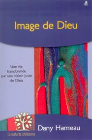 IMAGE DE DIEU - UNE VIE TRANSFORMEE PAR UNE VISION JUSTE DE DIEU