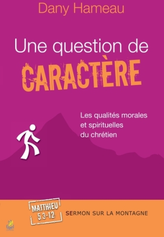 UNE QUESTION DE CARACTERE. MATTHIEU 5.3-12 - LES QUALITES MORALES ET SPIRITUELLES DU CHRETIEN
