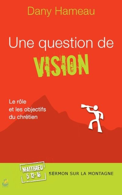 UNE QUESTION DE VISION. MATTHIEU 5.13-16 - LE ROLE ET LES OBJECTIFS DU CHRETIEN