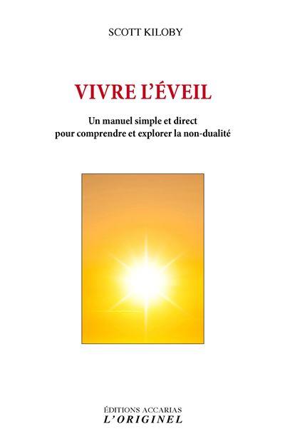 VIVRE L'EVEIL - UN MANUEL SIMPLE ET DIRECT POUR COMPRENDRE ET EXPLORER LA NON-DUALITE