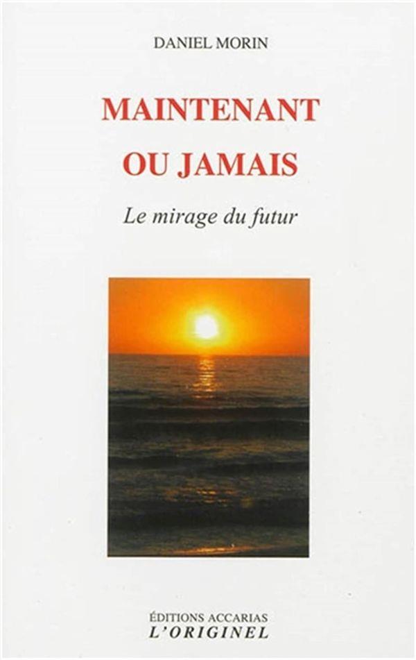 MAINTENANT OU JAMAIS - LE MIRAGE DU FUTUR