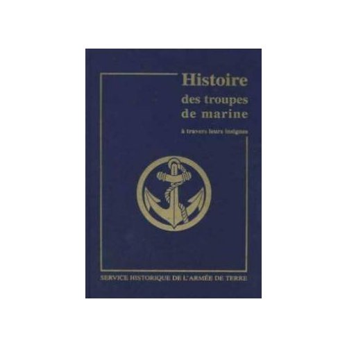 HISTOIRE DES TROUPES DE MARINE A TRAVERS LEURS INSIGNES. TOME 1, DES ORIGINES A LA 2E GUERRE MONDIAL