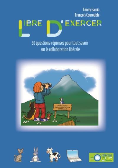 LIBRE D'EXERCER - 50 QUESTIONS REPONSES POUR TOUT SAVOIR SUR LA COLLABORATION LIBERALE