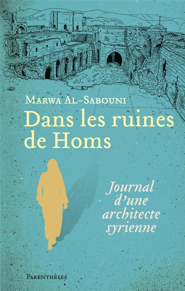 DANS LES RUINES DE HOMS - JOURNAL D'UNE ARCHITECTE SYRIENNE