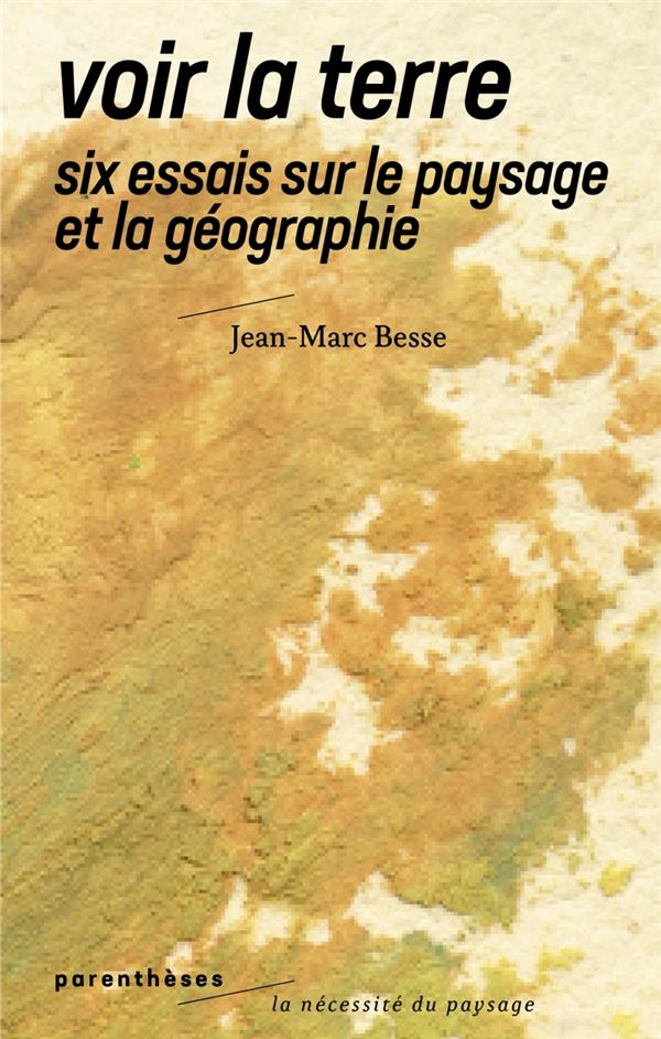 VOIR LA TERRE - SIX ESSAIS SUR LE PAYSAGE ET LA GEOGRAPHIE