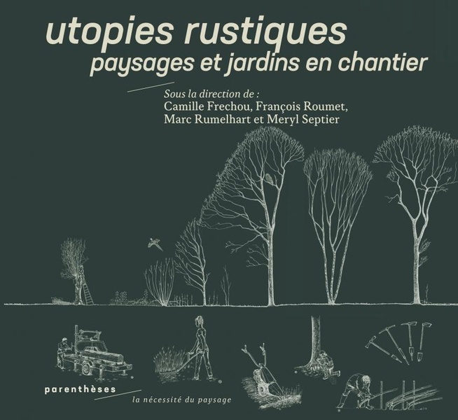 UTOPIES RUSTIQUES - PAYSAGES ET JARDINS EN CHANTIER