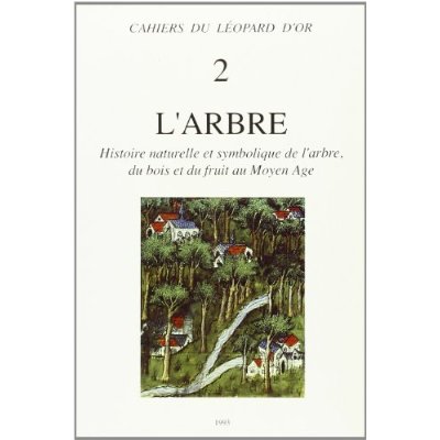 L'ARBRE - HISTOIRE NATURELLE ET SYMBOLIQUE DE L'ARBRE, DU BOIS ET DU FRUIT AU MOYEN-AGE