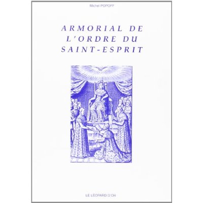 ARMORIAL DE L'ORDRE DU SAINT-ESPRIT - D'APRES L'OEUVRE DU P. ANSELME ET DE SES CONTINUATEURS