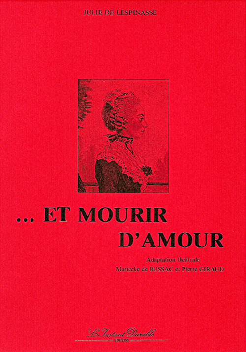 ET MOURIR D'AMOUR - ADAPTATION THEATRALE DES LETTRES DE JULIE DE LESPINASSE
