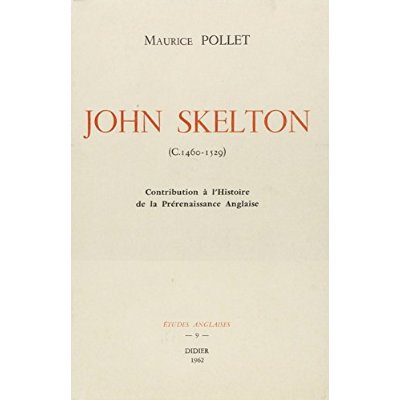 JOHN SKELTON (1460-1529) - CONTRIBUTION A L'HISTOIRE DE LA PRERENAISSANCE ANGLAISE