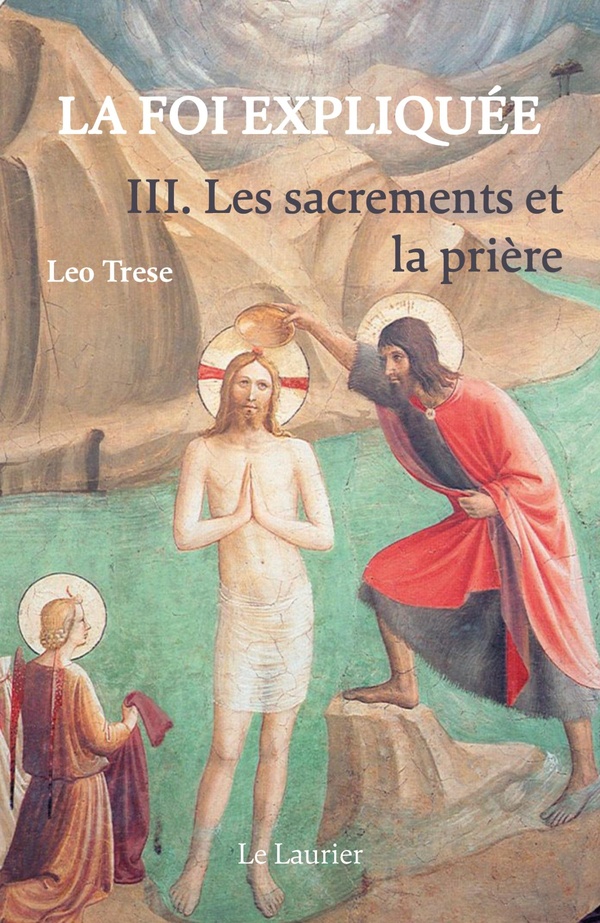 LA FOI EXPLIQUEE. TOME 3 - LES SACREMENTS ET LA PRIERE