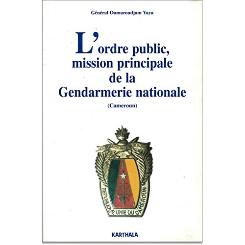 ORDRE PUBLIC, MISSION PRINCIPALE DE LA GENDARMERIE NATIONALE (CAMEROUN)