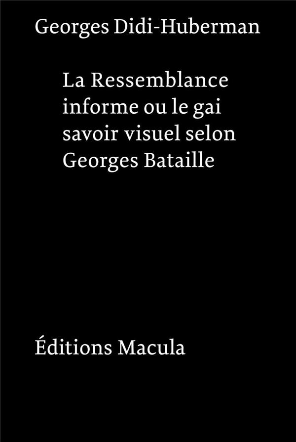 RESSEMBLANCE INFORME OU LE GAI SAVOIR VISUEL SELON GEORGES BATAILLE - NOUVELLE EDITION - POSTFACE IN