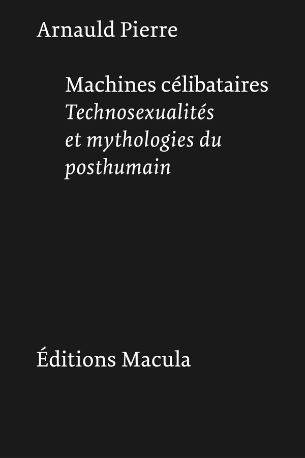 MACHINES CELIBATAIRES - LA FABRIQUE DU POSTHUMAIN