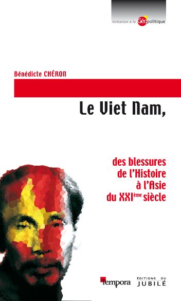LE VIET NAM - DES BLESSURES DE L'HISTOIRE A L'ASIE DU XXIE SIECLE