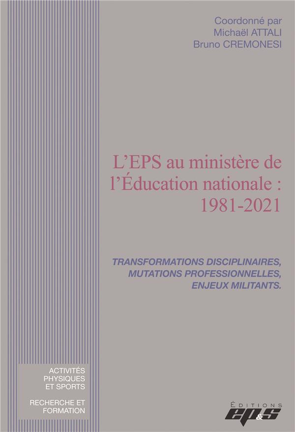 L'EPS AU MINISTERE DE L'EDUCATION NATIONALE: 1981-2021 - TRANSFORMATIONS DISCIPLINAIRES, MUTATIONS P