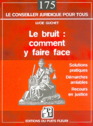 LE BRUIT : COMMENT Y FAIRE FACE - SOLUTIONS PRATIQUES - DEMARCHES AMIABLES - RECOURS EN JUSTICE