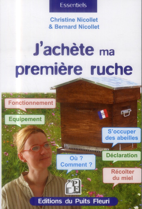 J'ACHETE MA PREMIERE RUCHE - FONCTIONNEMENT. EQUIPEMENT. OU ? COMMENT ? S'OCCUPER DES ABEILLES. DECL