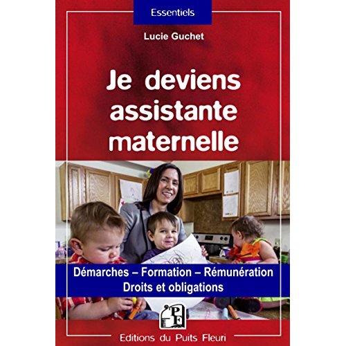 JE DEVIENS ASSISTANTE MATERNELLE - DEMARCHES - FORMATION - REMUNERATION - DROITS ET OBLIGATIONS.