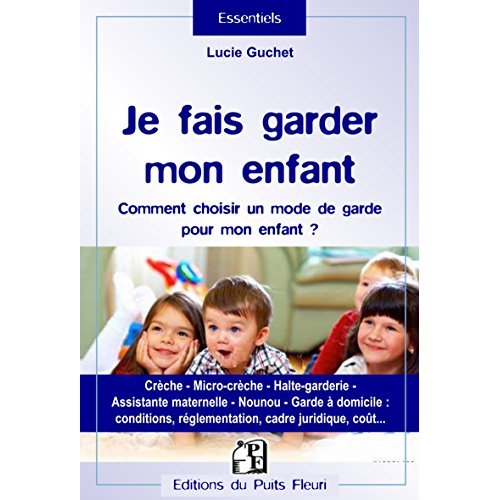 JE FAIS GARDER MON ENFANT - COMMENT CHOISIR UN MODE DE GARDE POUR MON ENFANT ? CRECHE, MICRO-CRECHE,