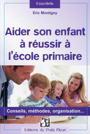 AIDER SON ENFANT A REUSSIR A L'ECOLE PRIMAIRE - CONSEILS, METHODES, ORGANISATION...