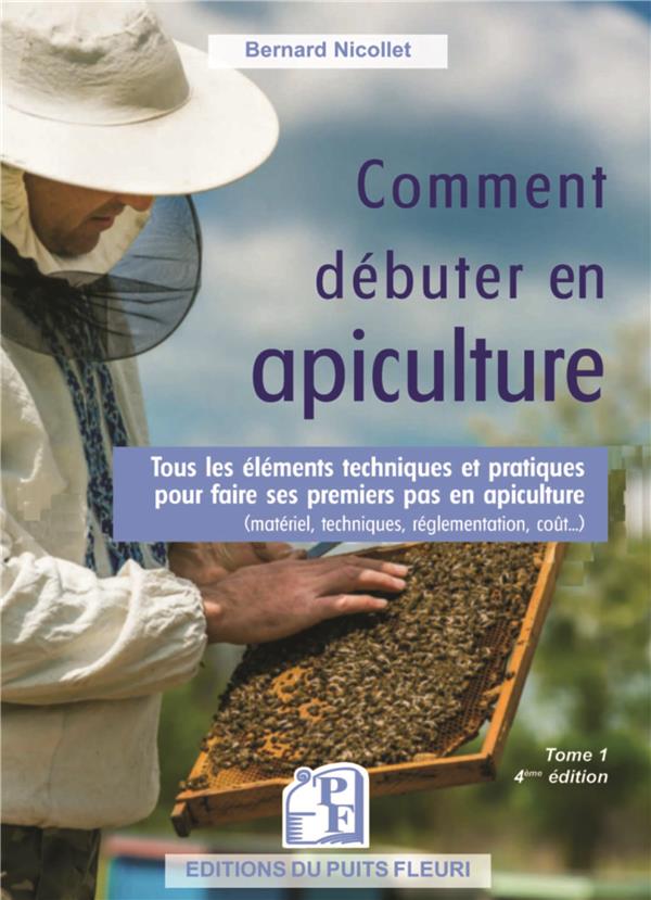 COMMENT DEBUTER EN APICULTURE ? - TOUS LES ELEMENTS TECHNIQUES ET PRATIQUES POUR FAIRE SES PREMIERS