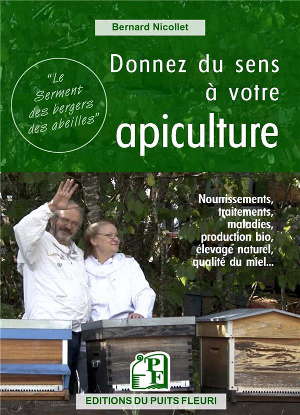 DONNEZ DU SENS A VOTRE APICULTURE - NOURRISSEMENTS, TRAITEMENTS, MALADIES, PRODUCTION BIO, ELEVAGE N