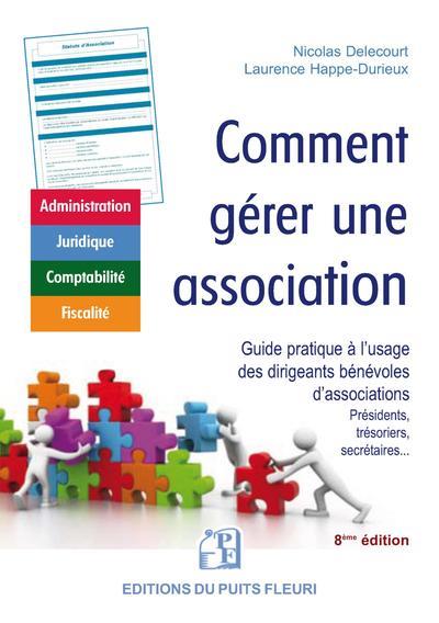 COMMENT GERER UNE ASSOCIATION - GUIDE A L'USAGE DES DIRIGEANTS BENEVOLES D'ASSOCIATIONS (PRESIDENTS,