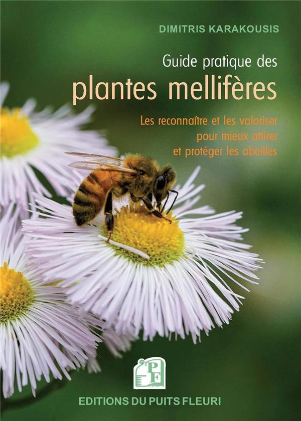 GUIDE PRATIQUE DES PLANTES MELLIFERES - LES CONNAITRE ET LES VALORISER POUR MIEUX ATTIRER ET PROTEGE