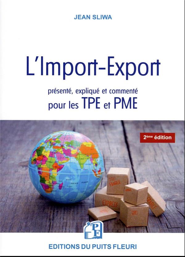 L'IMPORT-EXPORT PRESENTE, EXPLIQUE ET COMMENTE POUR LES TPE ET PME - TOUS LES ELEMENTS PRATIQUES, TE