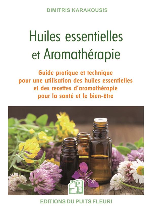 HUILES ESSENTIELLES ET AROMATHERAPIE - GUIDE PRATIQUE ET TECHNIQUE POUR UNE UTILISATION DES HUILES E