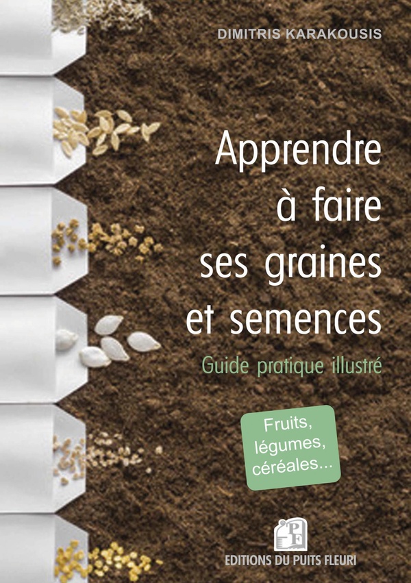 APPRENDRE A FAIRE SES GRAINES ET SEMENCES - GUIDE PRATIQUE ILLUSTRE