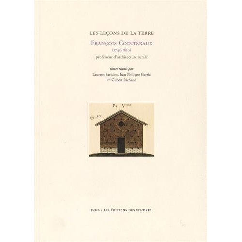 LES LECONS DE LA TERRE. FRANCOIS COINTERAUX (1740-1830) PROFESSEUR D ARCHITECTURE RURALE