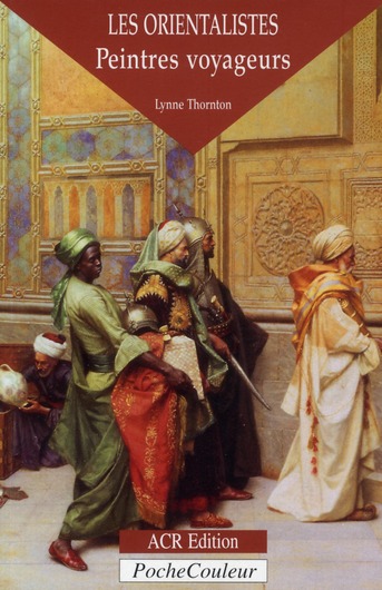 LES ORIENTALISTES - PEINTRES-VOYAGEURS