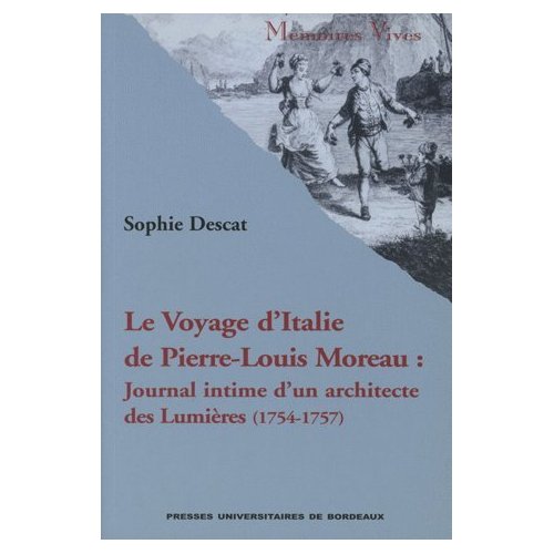 LE VOYAGE D'ITALIE DE PIERRE-LOUIS MOREAU - JOURNAL INTIME D'UN ARCHITECTE DES LUMIERES, 1754-1757