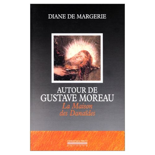 AUTOUR DE GUSTAVE MOREAU - LA MAISON DANAIDES