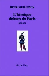 L'HEROIQUE DEFENSE DE PARIS (1870-1871)