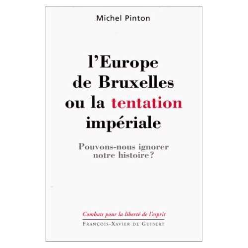 L'EUROPE DE BRUXELLES OU LA TENTATION IMPERIALE - POUVONS-NOUS IGNORER NOTRE HISTOIRE ?