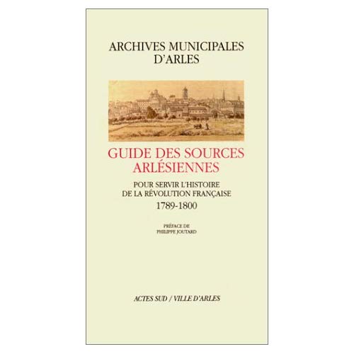 GUIDE DES SOURCES ARLESIENNES POUR SERVIR L'HISTOIRE DE LA REVOLUTION FRANCAISE