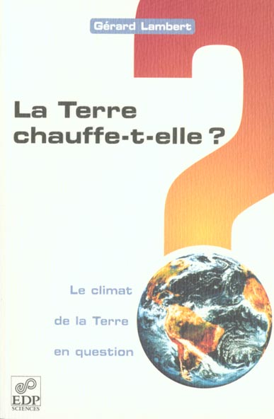 LA TERRE CHAUFFE-T-ELLE ? - LE CLIMAT DE LA TERRE EN QUESTION